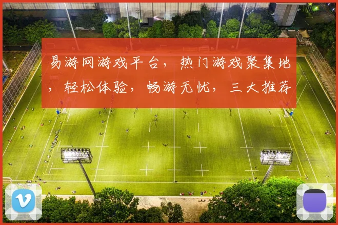 易游网游戏平台，热门游戏聚集地，轻松体验，畅游无忧，三大推荐游戏，不容错过，尽在易游网